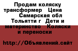 Продам коляску трансформер › Цена ­ 1 700 - Самарская обл., Тольятти г. Дети и материнство » Коляски и переноски   